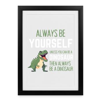 Always Be Yourself Unless You Can Be a Dinosaur - Framed poster (27 × 37 cm) - black - Front