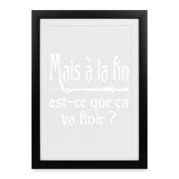 Mais à la fin, est-ce que ça va finir ? citation - Affiche encadrée (27 × 37 cm) - noir - Devant