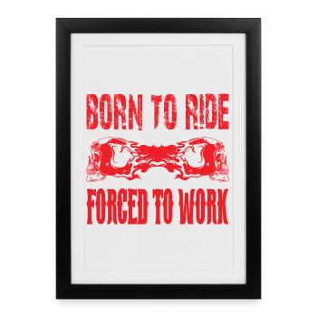 Born to Ride forced to work - Framed poster (27 × 37 cm) - black - Front