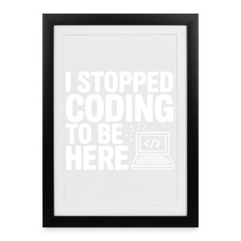 J’ai arrêté de coder pour être ici - Affiche encadrée (27 × 37 cm) - noir - Devant
