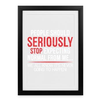 people should seriously stop expecting normal - Framed poster (27 × 37 cm) - black - Front