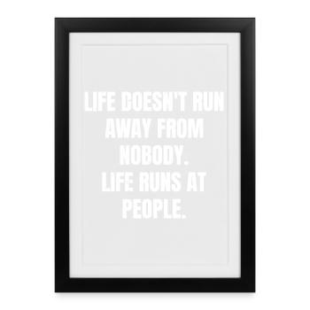 life doesn't run away from nobody life runs at - Framed poster (27 × 37 cm) - black - Front