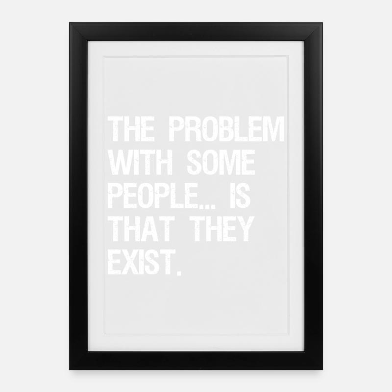 the problem with some people is that they exist - Framed poster (27 × 37 cm) - black