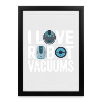 I Love Robot Vacuums Robot Vacuum Cleaner - Framed poster (27 × 37 cm) - black - Front