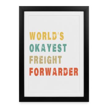 World's Okayest Freight Forwarder - Funny Logistic - Framed poster (27 × 37 cm) - black - Front
