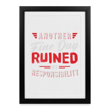 Another Fine Day Ruined Responsibility Design - Framed poster (27 × 37 cm) - black - Front