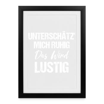 Unterschätz' Mich Ruhig Das Wird Lustig - Gerahmtes Poster (27 × 37 cm) - Schwarz - Vorne