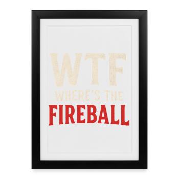 WTF Where's The Fireball Humor Saying - Framed poster (27 × 37 cm) - black - Front