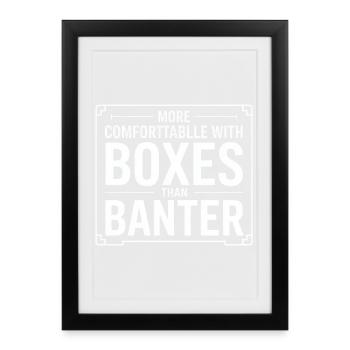 More Comfortable with Boxes Than Banter - Framed poster (27 × 37 cm) - black - Front