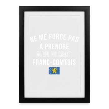 Ne Me Force Pas A Prendre Mon Accent Franc Comt... - Affiche encadrée (27 × 37 cm) - noir - Devant
