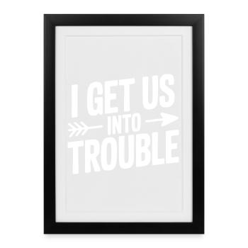 Ich bringe uns in Schwierigkeiten - Gerahmtes Poster (27 × 37 cm) - Schwarz - Vorne