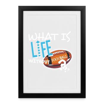 What is Life without Football textile gift idea - Framed poster (27 × 37 cm) - black - Front