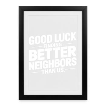 Bonne chance pour trouver de meilleurs voisins que nous - Affiche encadrée (27 × 37 cm) - noir - Devant