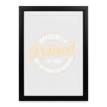 Retired 2026 Not My Problem Anymore Retirement - Affiche encadrée (27 × 37 cm) - noir - Devant