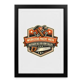 Werkzeug macht mich mutiger als ich sein sollte - Gerahmtes Poster (27 × 37 cm) - Schwarz - Vorne