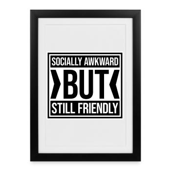 Socially Awkward But Still Friendly Funny Saying - Framed poster (27 × 37 cm) - black - Front