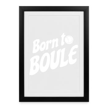 Born to Boule dicton pour Bouler et Pétanque - Affiche encadrée (27 × 37 cm) - noir - Devant