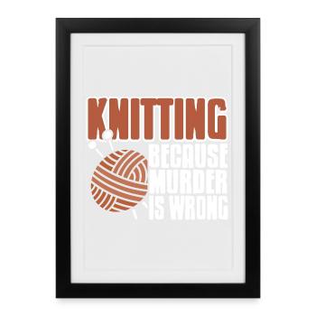Knitting Because Murder Is Wrong Funny Yarn Quote - Framed poster (27 × 37 cm) - black - Front
