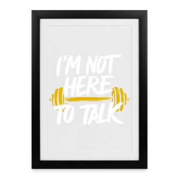Je ne suis pas là pour parler de Fitness GYM Bodybuilding drôle - Affiche encadrée (27 × 37 cm) - noir - Devant