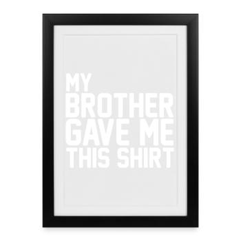 Mon frère m’a donné ce t-shirt, un art drôle de frère et sœur - Affiche encadrée (27 × 37 cm) - noir - Devant