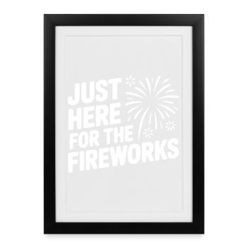Just Here For The Fireworks - Framed poster (27 × 37 cm) - black - Front