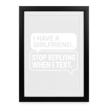 I Have A Girlfriend Stop Replying Anti Flirt Party - Framed poster (27 × 37 cm) - black - Front
