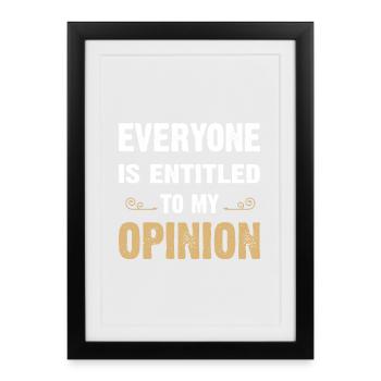 Everyone Is Entitled To My Opinion - Framed poster (27 × 37 cm) - black - Front