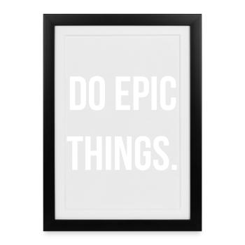 FAITES DES CHOSES ÉPIQUES. | Greyline Officiel - Affiche encadrée (27 × 37 cm) - noir - Devant