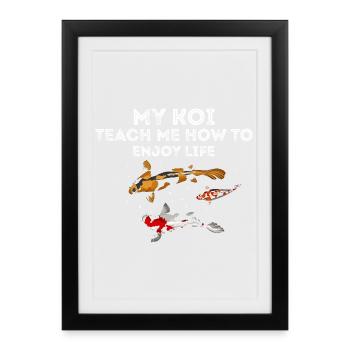 My Koi Teach Me How to Enjoy Life Peace Zen Humor - Framed poster (27 × 37 cm) - black - Front