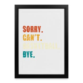 Sorry Can't Basketball Bye - Gerahmtes Poster (27 × 37 cm) - Schwarz - Vorne