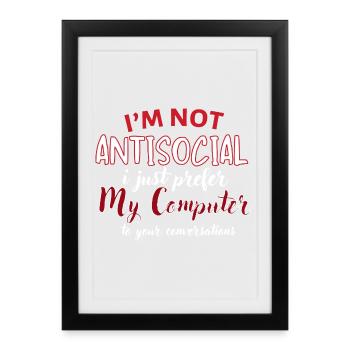 Not Antisocial: I Prefer My Computer - Framed poster (27 × 37 cm) - black - Front