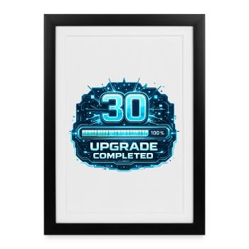 30 Upgrade Complete - Framed poster (27 × 37 cm) - black - Front