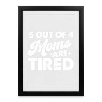 5 Out Of 4 Moms Are Tired Funny Mom Humor - Framed poster (27 × 37 cm) - black - Front
