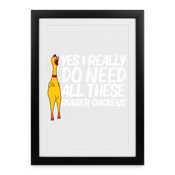 Yes I Really Do Need Rubber Chickens - Affiche encadrée (27 × 37 cm) - noir - Devant
