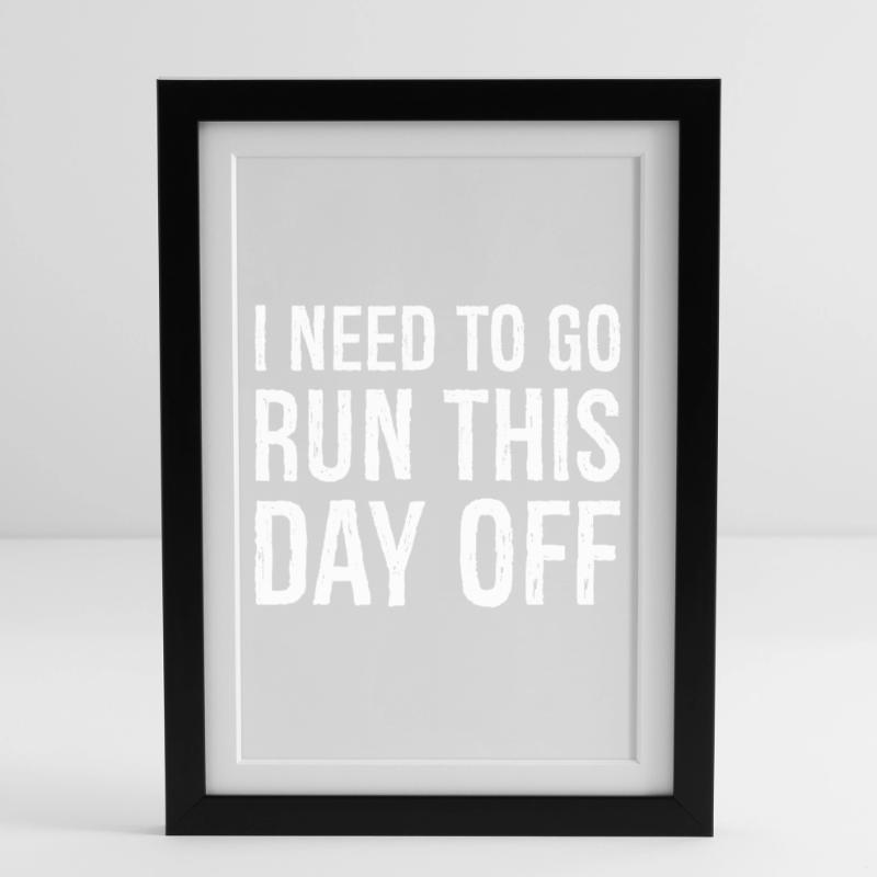 I need to go run this day off Framed poster (27 × 37 cm)