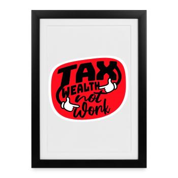 Tax Wealth Not Work Progressive Politics Economy - Framed poster (27 × 37 cm) - black - Front
