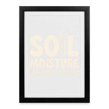 Soil Moisture Is My Love Language - Gerahmtes Poster (27 × 37 cm) - Schwarz - Vorne
