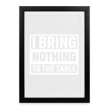 Je n’apporte rien à la table - Affiche encadrée (27 × 37 cm) - noir - Devant