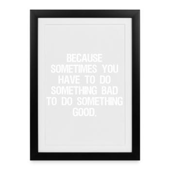 because sometimes you have to do something bad - Framed poster (27 × 37 cm) - black - Front