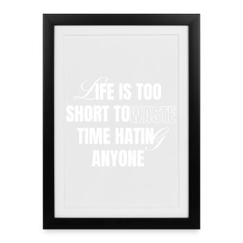 La vie est trop courte pour perdre du temps à détester - Affiche encadrée (27 × 37 cm) - noir - Devant