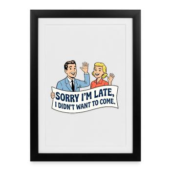 Sorry I’m late, I didn’t want to come  - Affiche encadrée (27 × 37 cm) - noir - Devant