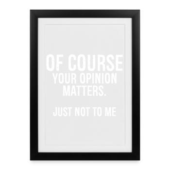 Bien sûr, votre opinion n’a pas d’importance pour moi - Affiche encadrée (27 × 37 cm) - noir - Devant