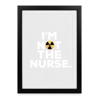 I'm not the nurse Humour Manip Radio Radiologie - Affiche encadrée (27 × 37 cm) - noir - Devant