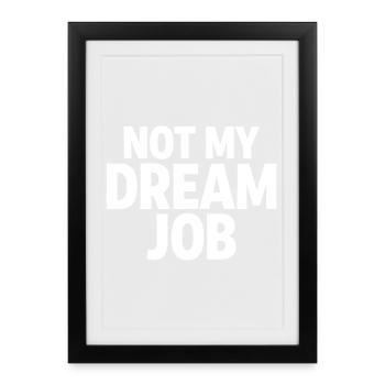 NOT MY DREAM JOB Büro Humor Arbeit Statement - Gerahmtes Poster (27 × 37 cm) - Schwarz - Vorne