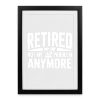 Retired Not My Problem Anymore - Framed poster (27 × 37 cm) - black - Front
