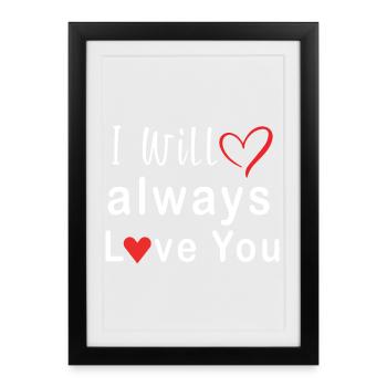I Will Always Love You Heart Design - Framed poster (27 × 37 cm) - black - Front