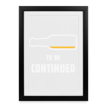 To Be Continued (Bier / Bierchen / NEG 2C) - Framed poster (27 × 37 cm) - black - Front