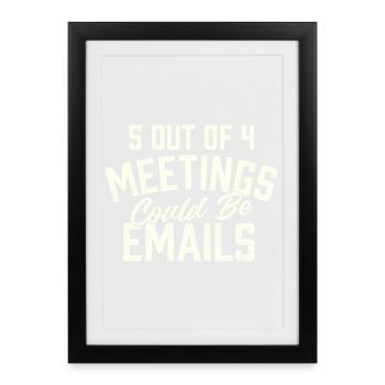 5 Out Of 4 Meetings Could Be Emails Humor - Framed poster (27 × 37 cm) - black - Front