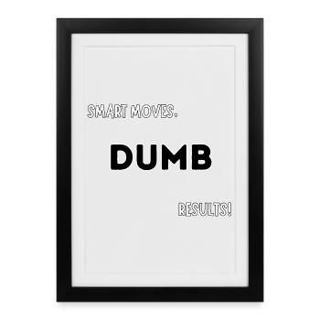 Smart Moves Dumb Results – Funny Quote Design - Framed poster (27 × 37 cm) - black - Front
