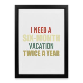I need a six-month vacation twice a year - Affiche encadrée (27 × 37 cm) - noir - Devant